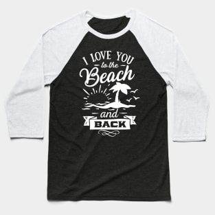 I Love You To The Beach And Back Baseball T-Shirt